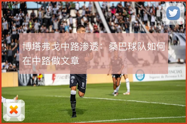 博塔弗戈中路渗透：桑巴球队如何在中路做文章