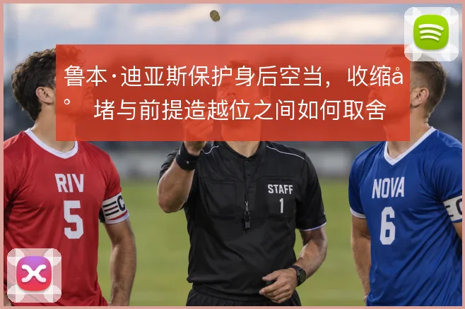 鲁本·迪亚斯保护身后空当，收缩封堵与前提造越位之间如何取舍