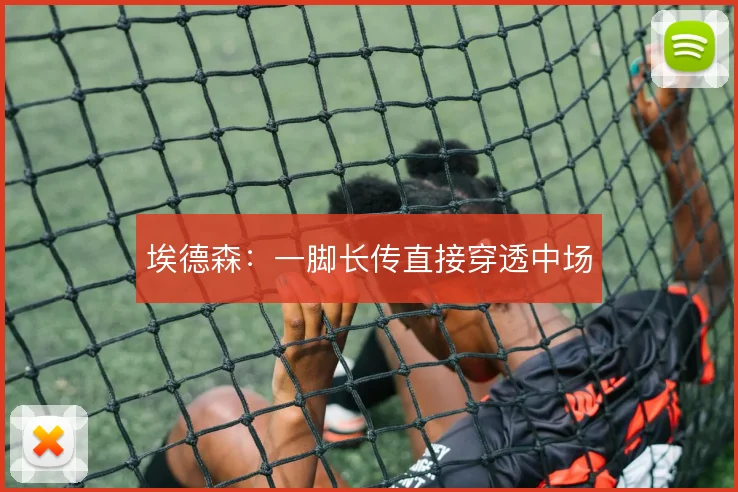 埃德森：一脚长传直接穿透中场