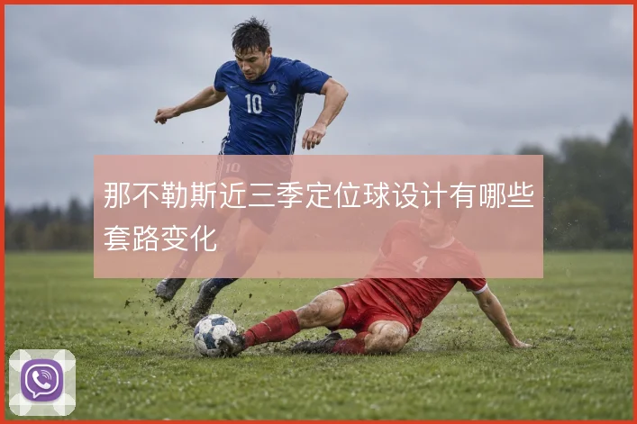 那不勒斯近三季定位球设计有哪些套路变化