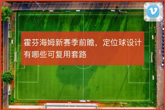 霍芬海姆新赛季前瞻,定位球设计有哪些可复用套路