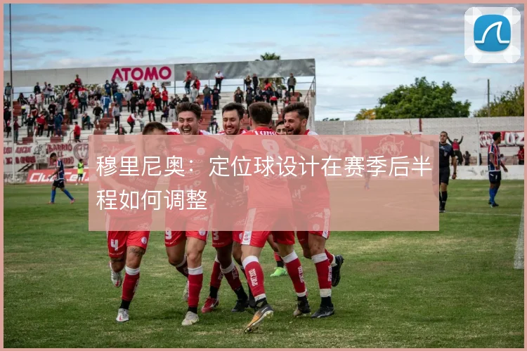 穆里尼奥：定位球设计在赛季后半程如何调整