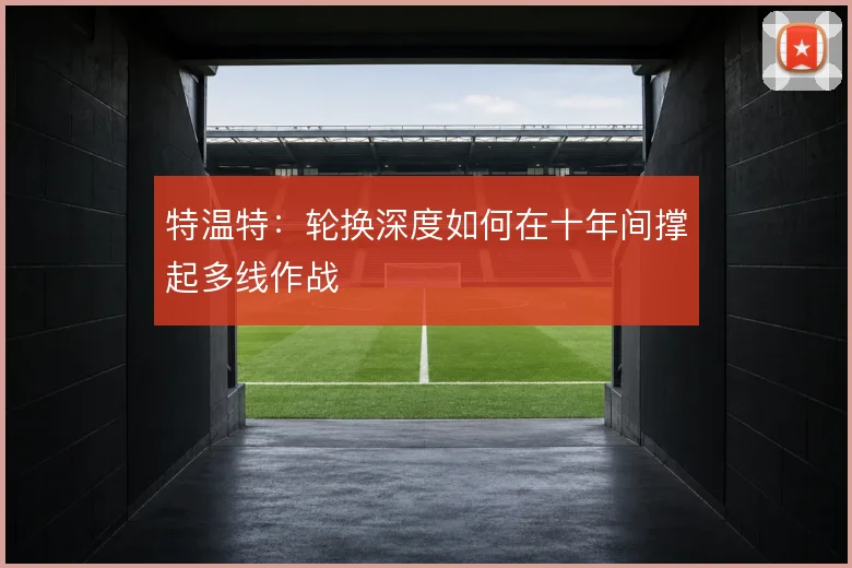 特温特：轮换深度如何在十年间撑起多线作战