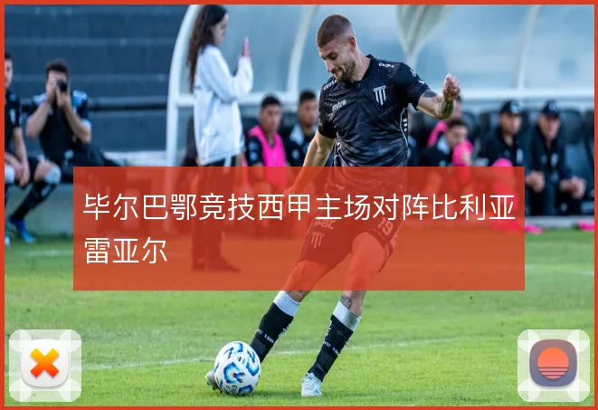 毕尔巴鄂竞技西甲主场对阵比利亚雷亚尔