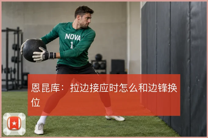 恩昆库：拉边接应时怎么和边锋换位