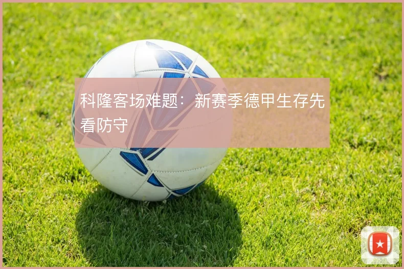 科隆客场难题：新赛季德甲生存先看防守
